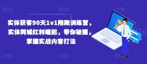 实体获客90天1v1陪跑训练营，实体同城红利崛起，带你破圈，掌握实战内容打法-董叔项目网