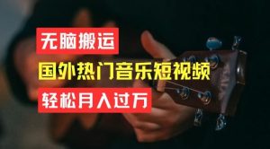 无脑搬运，简单操作音乐短视频，月入过W不是梦【揭秘】-董叔项目网
