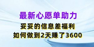 最新心愿单助力，妥妥的信息差福利，两天赚了3.6K【揭秘】-董叔项目网
