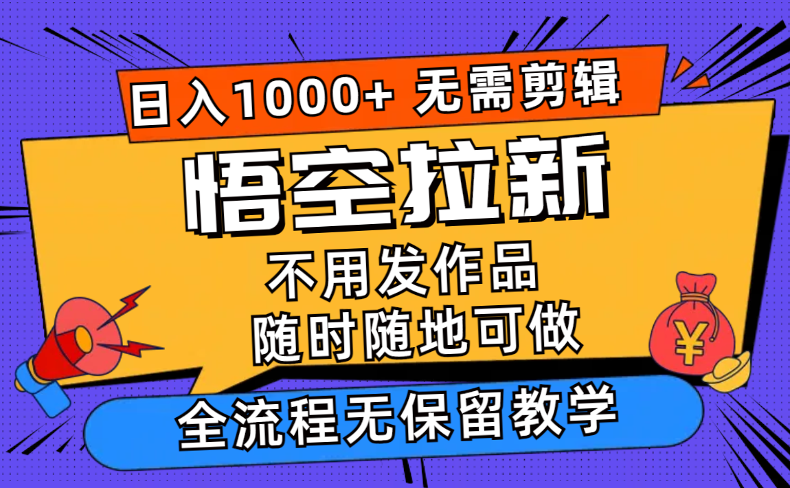 悟空拉新日入1000+无需剪辑当天上手，一部手机随时随地可做，全流程无…-董叔项目网