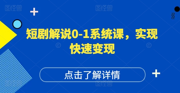 短剧解说0-1系统课，如何做正确的账号运营，打造高权重高播放量的短剧账号，实现快速变现-董叔项目网