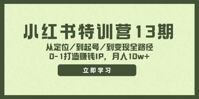 小红书特训营13期，从定位/到起号/到变现全路径，0-1打造赚钱IP，月入10w+-董叔项目网
