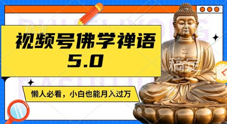 视频号佛学禅语5.0，纯原创视频，每天1-2小时，保底月入过W，适合宝妈、上班族、大学生【揭秘】-董叔项目网