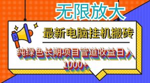 最新电脑挂机搬砖,纯绿色长期稳定项目,带管道收益轻松日入1000+-董叔项目网