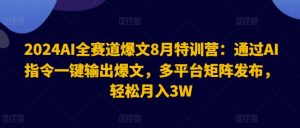 2024AI全赛道爆文8月特训营：通过AI指令一键输出爆文，多平台矩阵发布，轻松月入3W【揭秘】-董叔项目网
