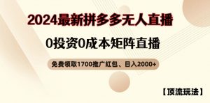 【顶流玩法】拼多多免费领取1700红包、无人直播0成本矩阵日入2000+【揭秘】-董叔项目网