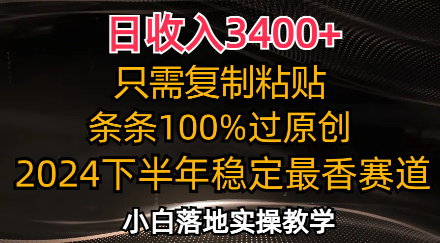 日收入3400+，只需复制粘贴，条条过原创，2024下半年最香赛道，小白也…-董叔项目网