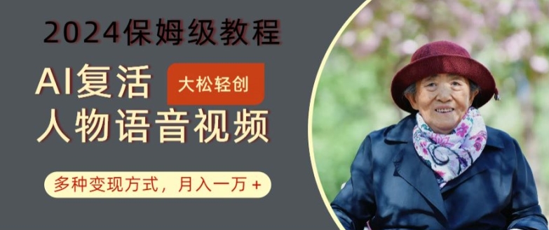 AI复活人物讲话视频：2024保姆级教程，多种变现方式，月入一万+【揭秘】-董叔项目网