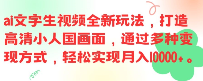 ai文字生视频全新玩法，打造高清小人国画面，通过多种变现方式，轻松实现月入1W+【揭秘】-董叔项目网