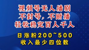 视频号无人播剧，不封号，不断播，轻松稳定百人千人，日涨粉200~500，收入最少四位数【揭秘】-董叔项目网
