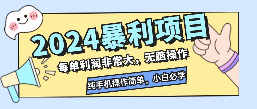 2024暴利项目，每单利润非常大，无脑操作，纯手机操作简单，小白必学项目-董叔项目网