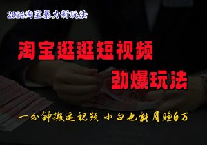 淘宝逛逛短视频劲爆玩法，只需一分钟搬运视频，小白也能日入500+-董叔项目网