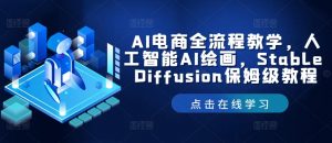 AI电商全流程教学,人工智能AI绘画,Stable Diffusion保姆级教程-董叔项目网