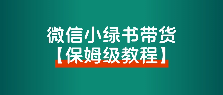 【保姆级教程】小绿书带货,万字精细化操作,变现指南。