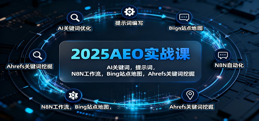 2025AEO实战课：AI关键词，提示词，N8N工作流，Bing站点地图，Ahrefs关键词挖掘-董叔项目网