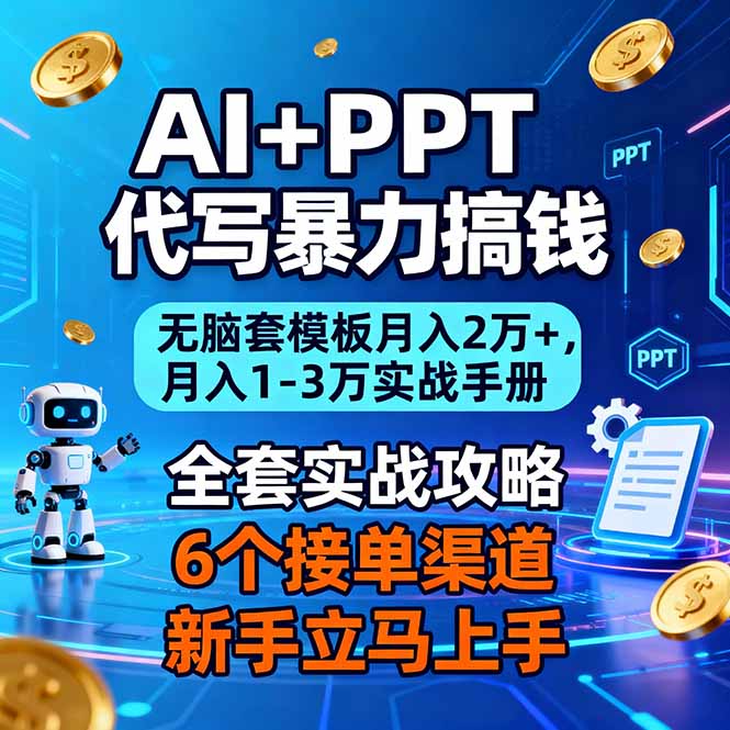 AI+PPT代写暴力搞钱：无脑套模板月入2万+，月入1-3万实战手册-董叔项目网