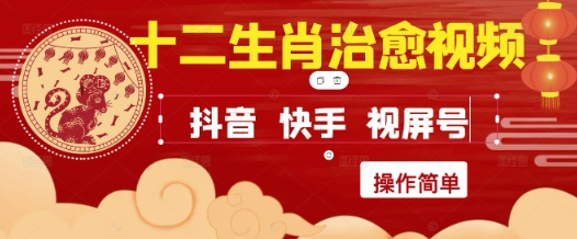 疯狂火爆！抖音，小红书，视频号十二生肖治愈的视频，轻松制作+快速拿到结果-董叔项目网