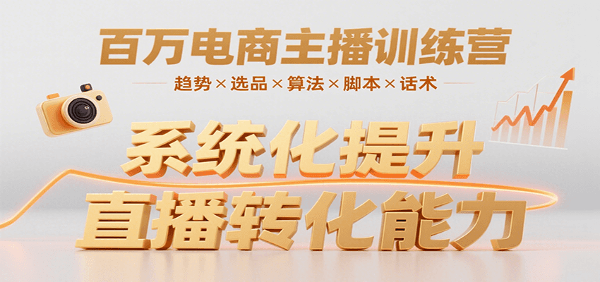 百万电商主播训练营，涵盖趋势/选品/算法/脚本/话术，提升转化能力-董叔项目网