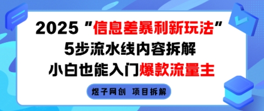 2025信息差暴利新玩法，5步流水线内容拆解，小白也能入门爆款流量主-董叔项目网