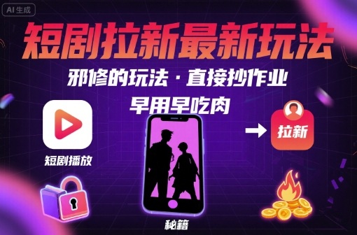 解锁短剧拉新最新玩法,邪修的玩法,直接抄作业,早用早吃肉-董叔项目网