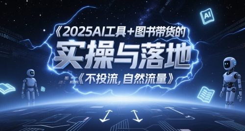 2025AI工具+图书带货的实操与落地，图文起号带货全攻略，不投流，自然流量-董叔项目网