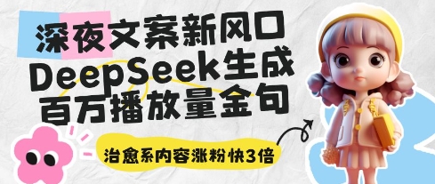 深夜文案新风口:DeepSeek生成百万播放量金句,治愈系内容涨粉快3倍-董叔项目网