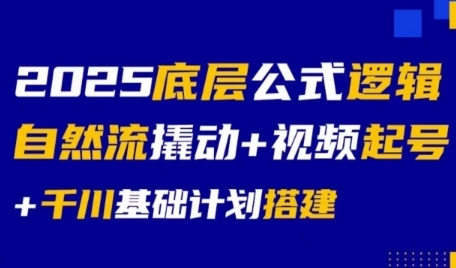 2025底层公式逻辑自然流撬动+视频起号+千川基础计划搭建-董叔项目网