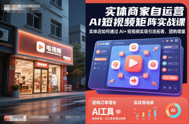 实体商家自运营AI短视频矩阵实战课，实体店如何通过AI+短视频实现引流拓客、团购增量-董叔项目网