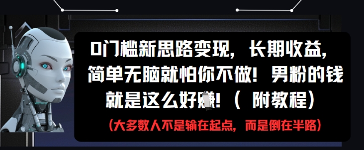 0门槛新思路变现,长期收益,简单无脑就怕你不做,男粉的钱就是这么好挣(附教程)-董叔项目网