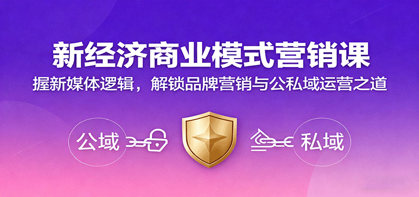 新经济商业模式营销课,握新媒体逻辑,解锁品牌营销与公私域运营之道-董叔项目网