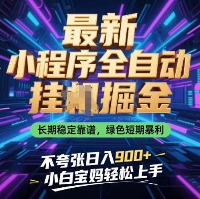最新小程序全自动挂G掘金,长期稳定靠谱,绿色短期暴利不夸张日入9张,小白宝妈轻松上手【揭秘】-董叔项目网