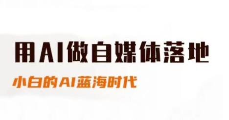 用AI做自媒体落地,适合新手快速入门与进阶,小白的AI蓝海时代-董叔项目网