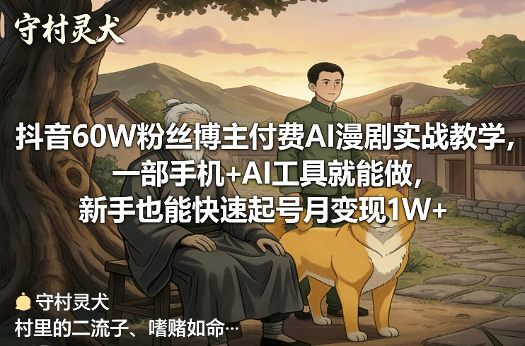 抖音60W粉丝博主付费AI漫剧实战教学,一部手机+AI工具就能做,新手也能快速起号月变现1W+-董叔项目网