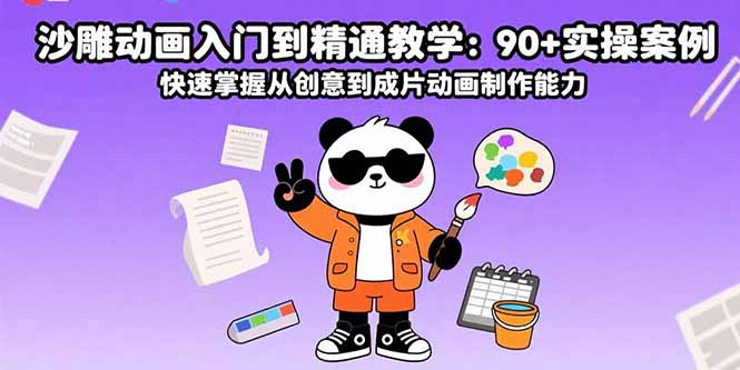 沙雕动画入门到精通教学：90+实操案例 快速掌握从创意到成片动画制作能力-董叔项目网