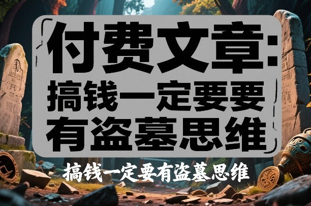 付费文章：搞钱一定要有盗墓思维-董叔项目网