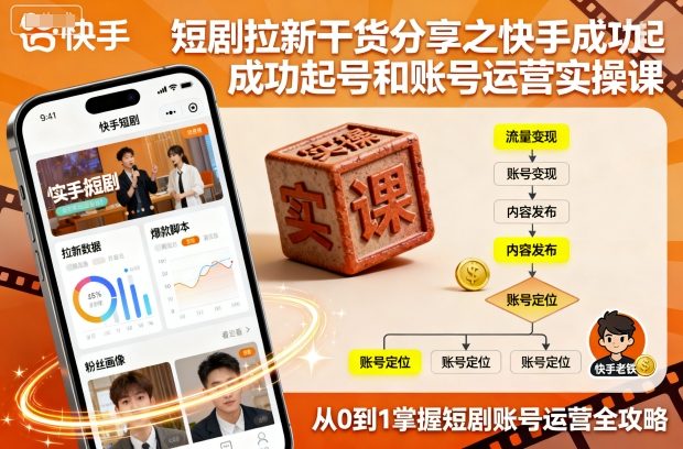 短剧拉新干货分享之快手成功起号和账号运营实操课-董叔项目网