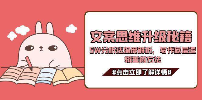 文案思维升级秘籍，5W分析法深度解析，写作底层逻辑重构方法-董叔项目网