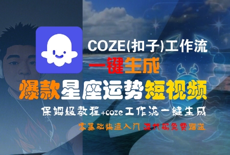 COZE(扣子)工作流一键生成爆款星座运势短视频，保姆级教程，零基础快速入门-董叔项目网