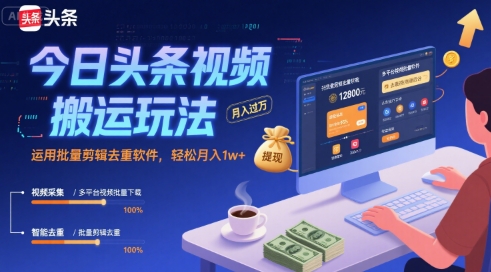 今日头条视频搬运玩法,运用批量剪辑去重软件,轻松月入1w+-董叔项目网