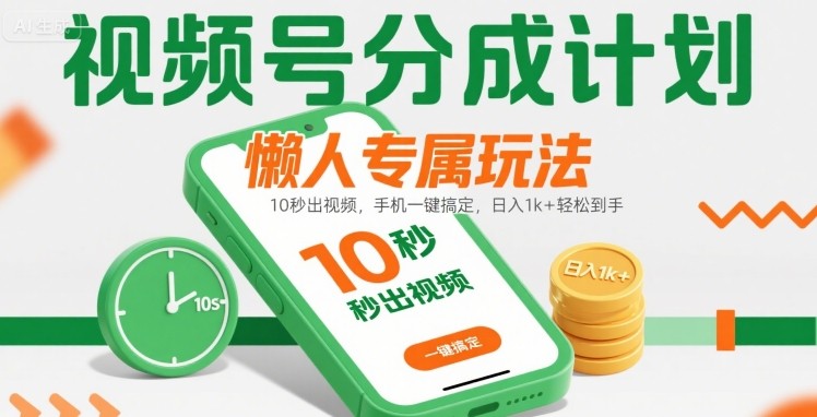 视频号分成计划懒人专属玩法：10 秒出视频，手机一键搞定，日入1k+ 轻松到手【揭秘】-董叔项目网