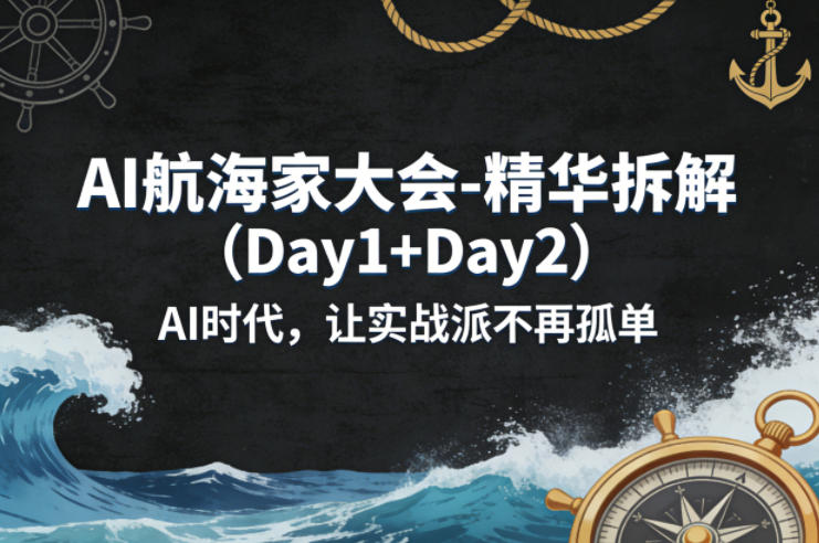 AI航海家大会-精华拆解(Day1+Day2)AI时代，让实战派不再孤单-董叔项目网