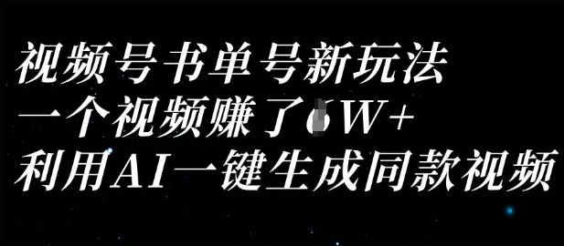 视频号书单号新玩法，一个视频收益过1W，利用AI一键生成同款视频-董叔项目网