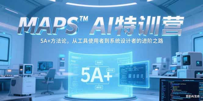 MAPSAI特训营，掌握 5A+方法论，从工具使用者到系统设计者的进阶之路-董叔项目网