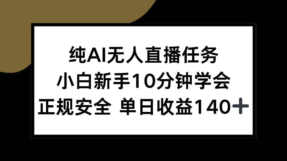 纯AI无人直播任务，小白新手10分钟学会 ，正规安全 单日收益140+-董叔项目网