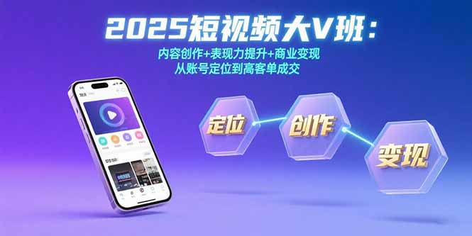 2025短视频大V班：内容创作+表现力提升+商业变现  从账号定位到高客单成交-董叔项目网