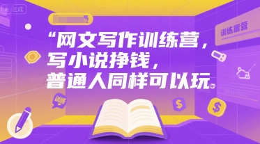 网文写作训练营，写小说挣钱，普通人同样可以玩-董叔项目网