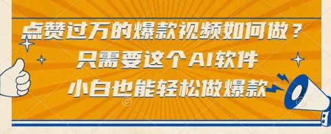 点赞过万的爆款视频如何做？只需要这个AI软件，小白也能轻松做爆款【揭秘】-董叔项目网