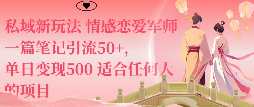 私域新玩法情感恋爱军师一篇笔记引流50+，单日变现5张适合任何人的项目-董叔项目网