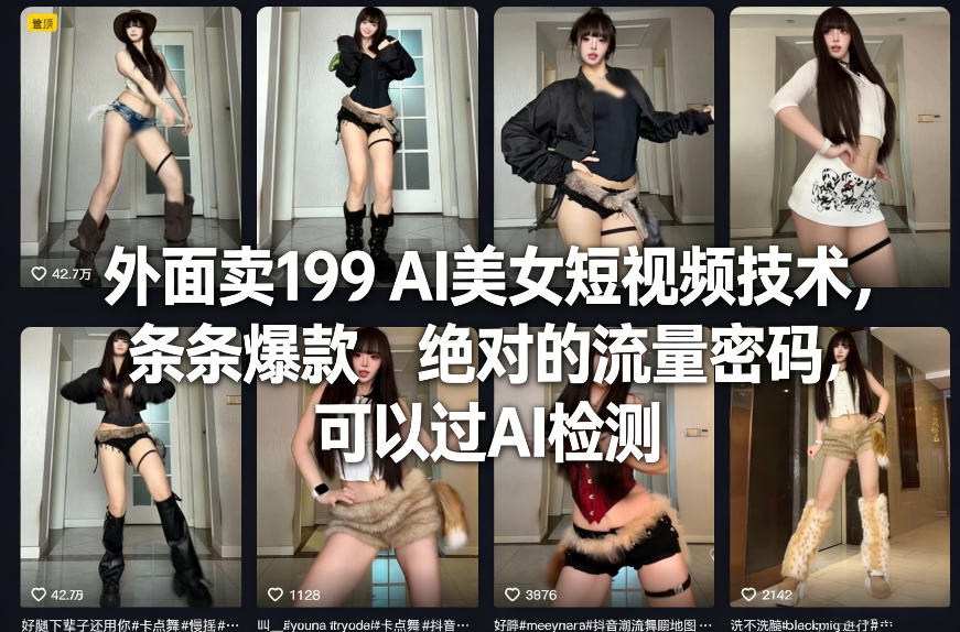 外面卖199 AI美女短视频技术，条条爆款，绝对的流量密码，可以过AI检测-董叔项目网