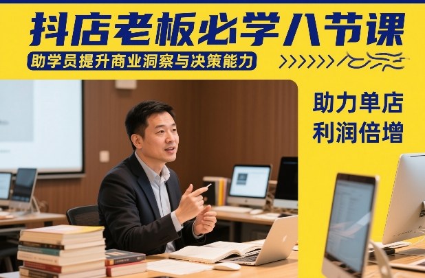 抖店老板必学八节课，助学员提升商业洞察与决策能力，助力单店利润倍增-董叔项目网